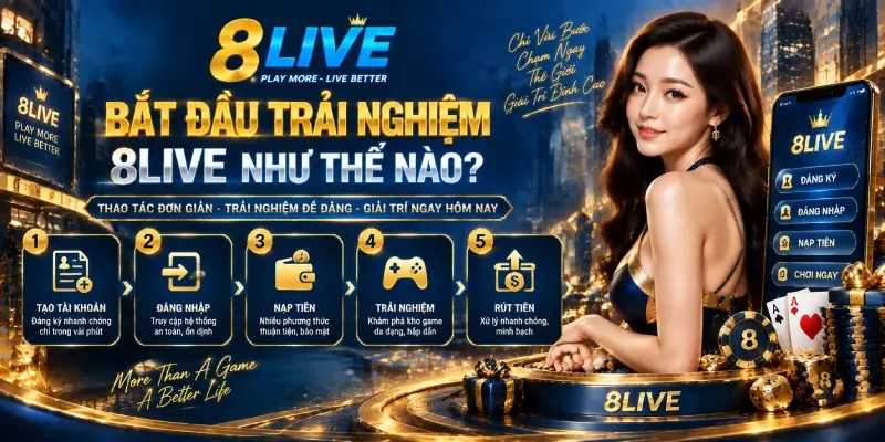 BẮT ĐẦU TRẢI NGHIỆM 8LIVE NHƯ THẾ NÀO?