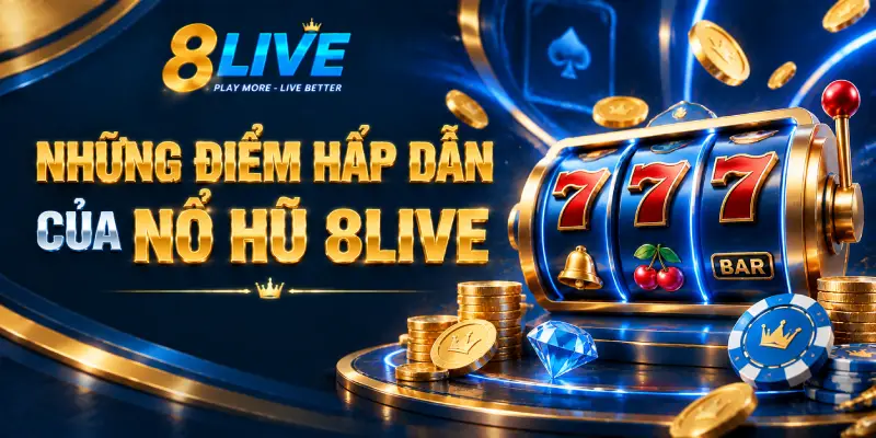 NHỮNG ĐIỂM HẤP DẪN CỦA NỔ HŨ 8LIVE