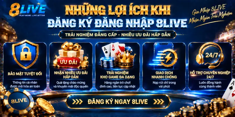 NHỮNG LỢI ÍCH KHI ĐĂNG KÝ ĐĂNG NHẬP 8LIVE