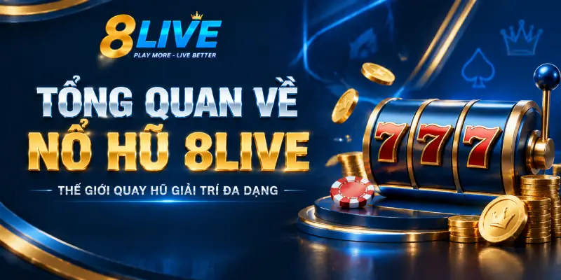 TỔNG QUAN VỀ NỔ HŨ 8LIVE