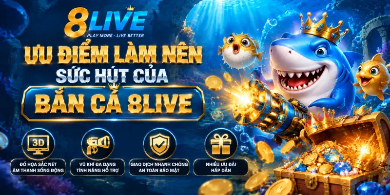 ƯU ĐIỂM LÀM NÊN SỨC HÚT CỦA BẮN CÁ 8LIVE